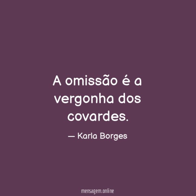 A omissão é a vergonha dos covardes