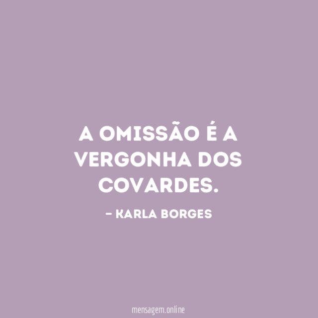 A omissão é a vergonha dos covardes