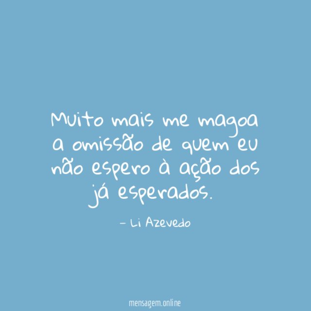 Muito mais me magoa a omissão de quem