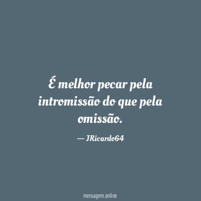 É melhor pecar pela intromissão do que pela omissão