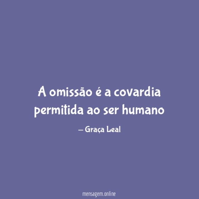 A omissão é a covardia permitida ao ser humano