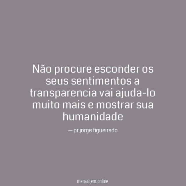 Não procure esconder os seus sentimentos a transparencia