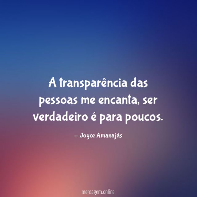 A transparência das pessoas me encanta