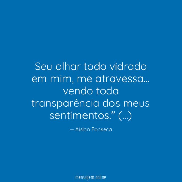 Seu olhar todo vidrado em mim