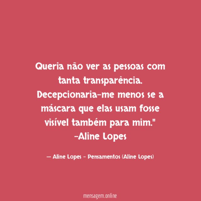 "Queria não ver as pessoas com tanta transparência. Decepcionaria-me menos se a máscara que elas usam fosse visível também para mim."