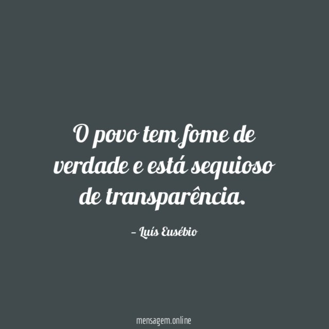 O povo tem fome de verdade e está sequioso de transparência