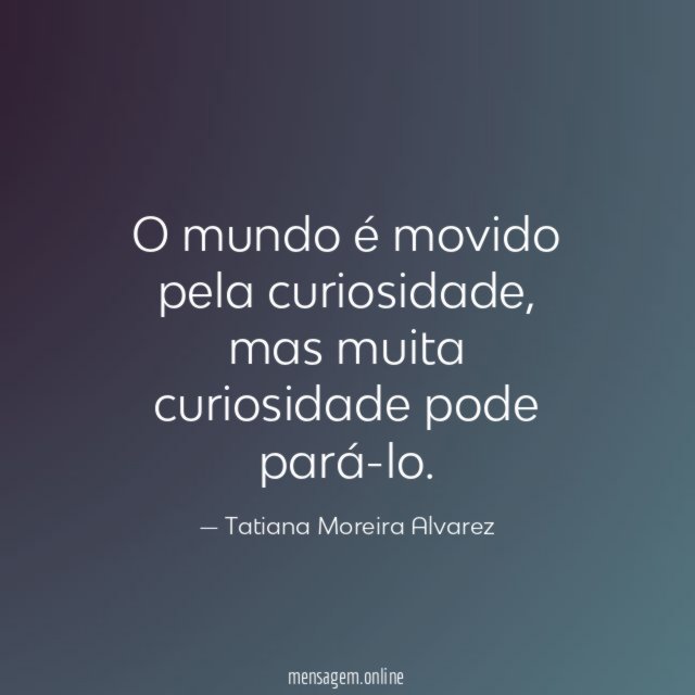 O mundo é movido pela curiosidade