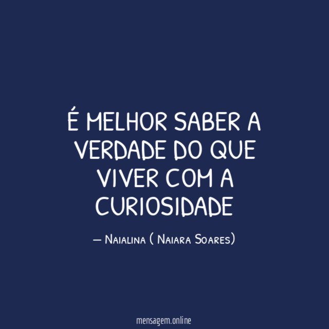 É melhor saber a verdade do que viver com a curiosidade