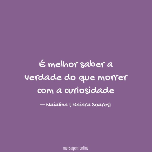 É melhor saber a verdade do que morrer com a curiosidade