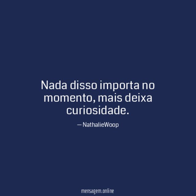 Nada disso importa no momento