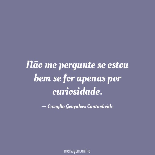 Não me pergunte se estou bem se for apenas por curiosidade
