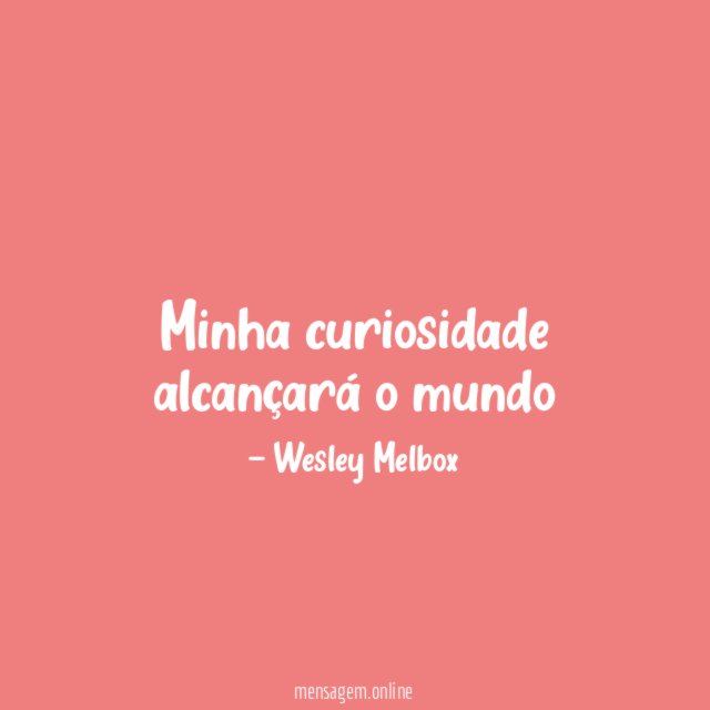 Minha curiosidade alcançará o mundo