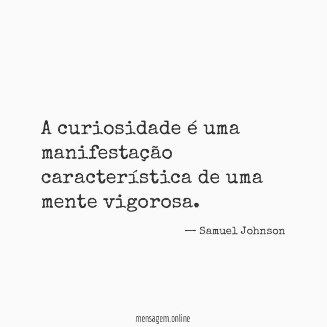 A curiosidade é uma manifestação característica de uma mente vigorosa