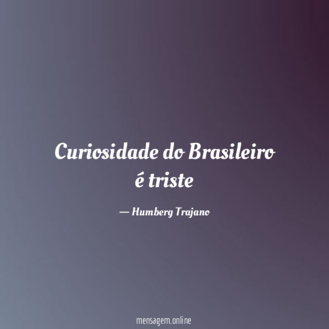 Curiosidade do Brasileiro é triste