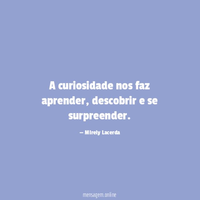 A curiosidade nos faz aprender