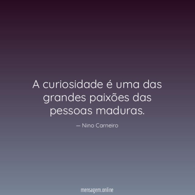 A curiosidade é uma das grandes paixões das pessoas maduras