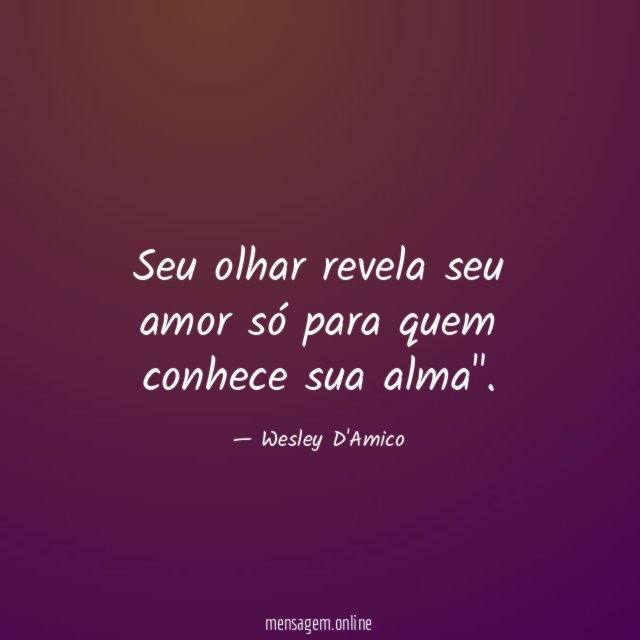 Seu olhar revela seu amor só para quem conhece sua alma"