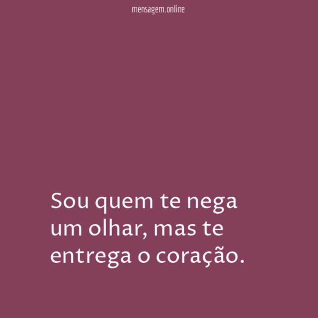 Sou quem te nega um olhar