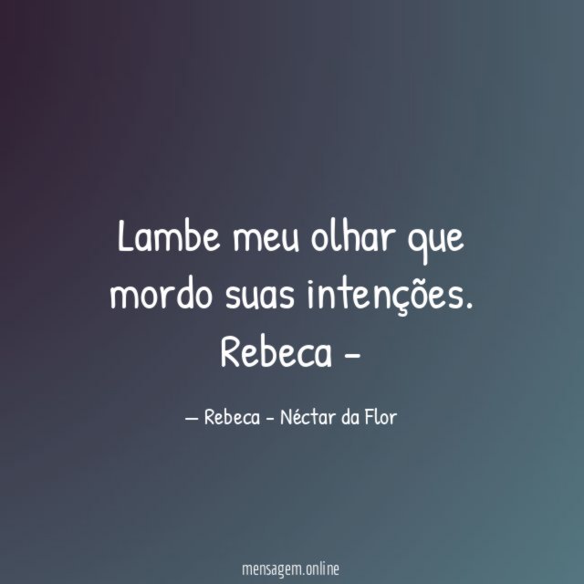 Lambe meu olhar que mordo suas intenções.