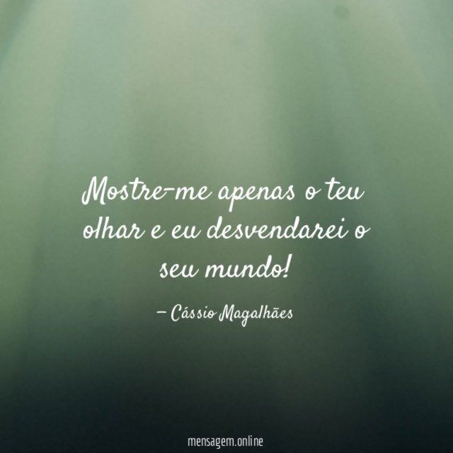 Mostre-me apenas o teu olhar e eu desvendarei o seu mundo