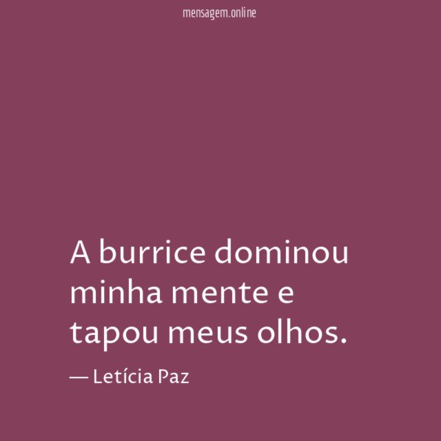 A burrice dominou minha mente e tapou meus olhos