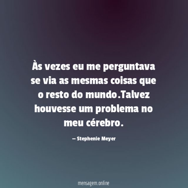 Às vezes eu me perguntava se via as