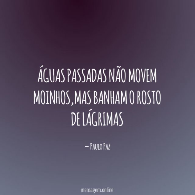 águas passadas não movem moinhos