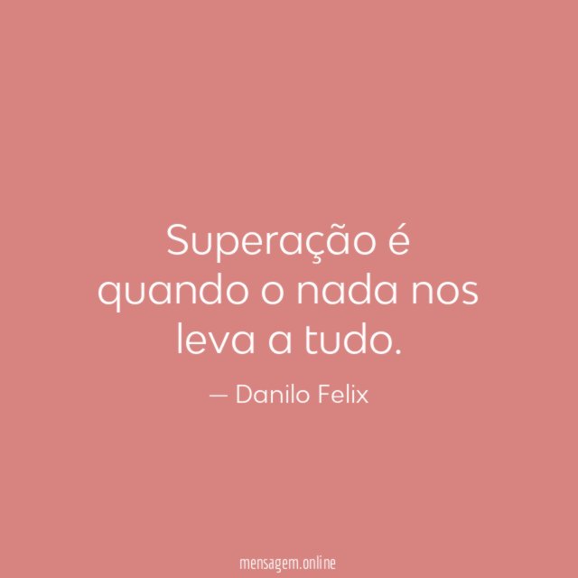 Superação é quando o nada nos leva a tudo