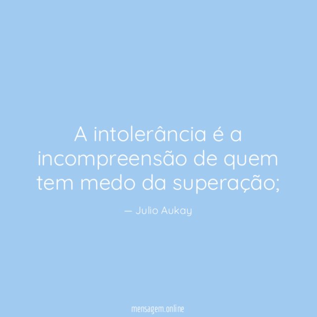 A intolerância é a incompreensão de quem tem