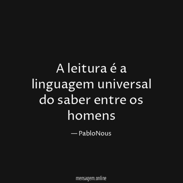 A leitura é a linguagem universal do saber entre os homens