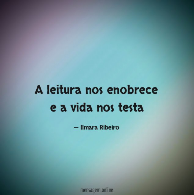 A leitura nos enobrece e a vida nos testa