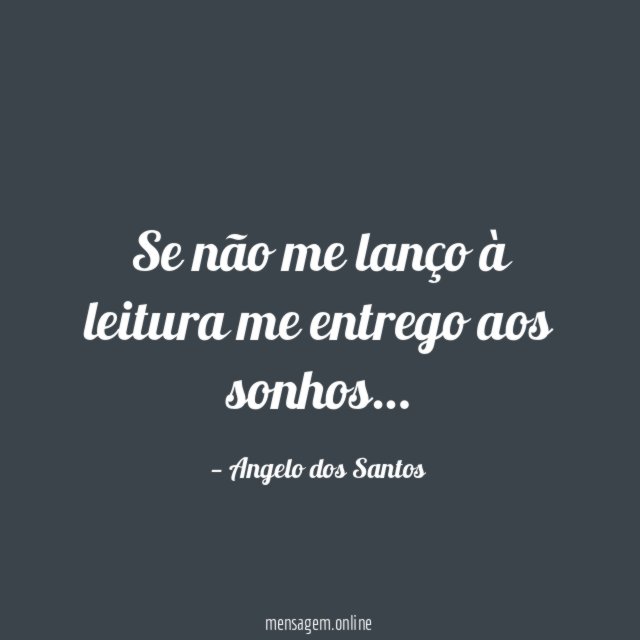 Se não me lanço à leitura me entrego aos sonhos