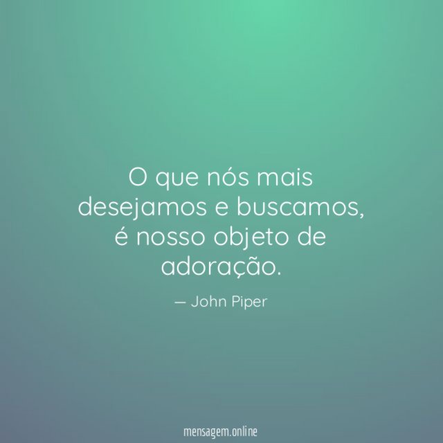 O que nós mais desejamos e buscamos
