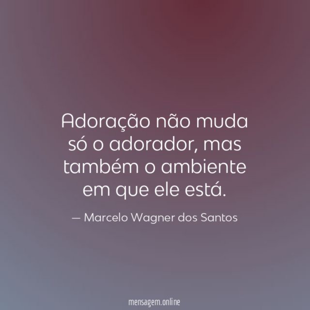 Adoração não muda só o adorador