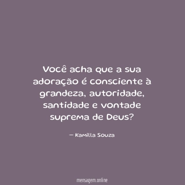 Você acha que a sua adoração é consciente à grandeza