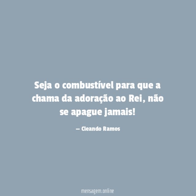 Seja o combustível para que a chama da