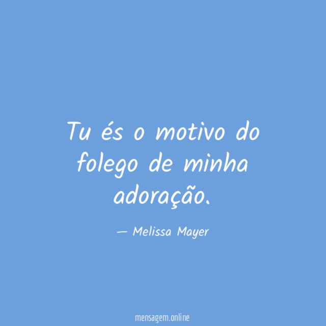 Tu és o motivo do folego de minha adoração