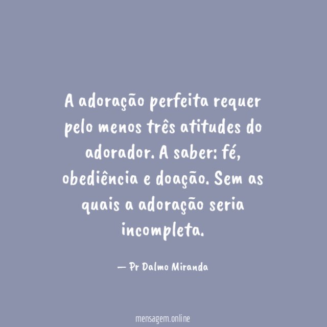 A adoração perfeita requer pelo menos três atitudes do adorador