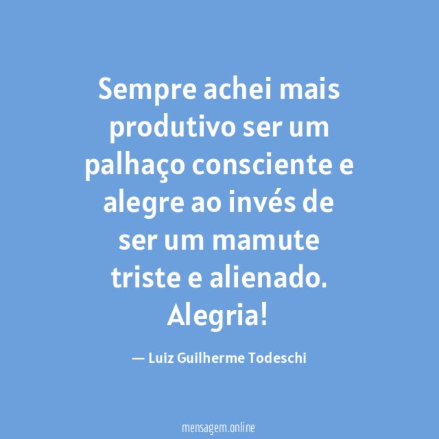 Sempre achei mais produtivo ser um palhaço consciente