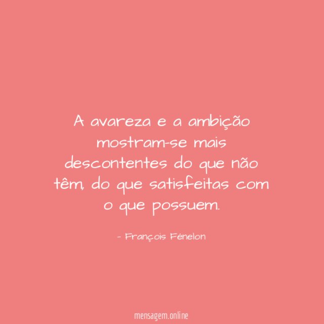 A avareza e a ambição mostram-se mais descontentes