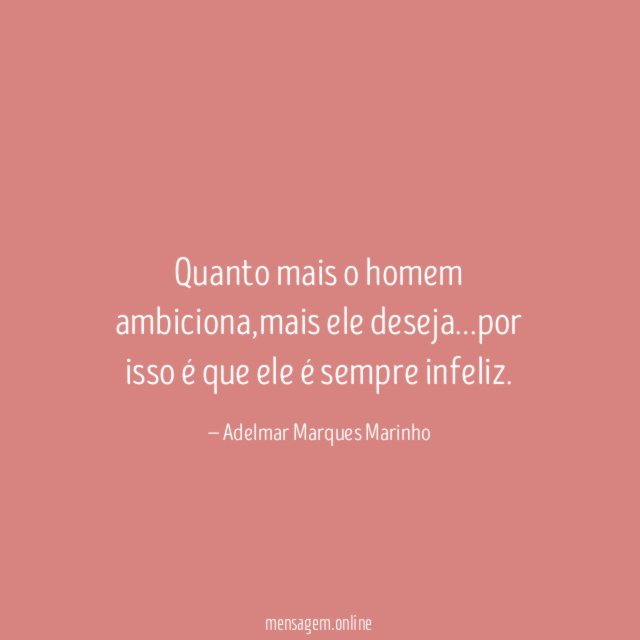 Quanto mais o homem ambiciona