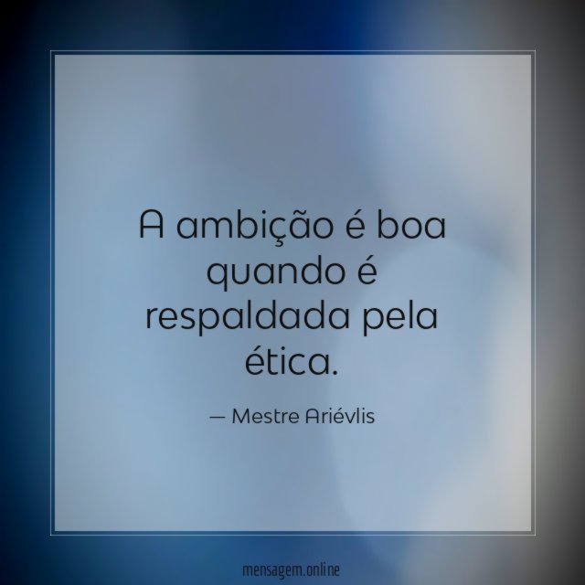 A ambição é boa quando é respaldada pela ética