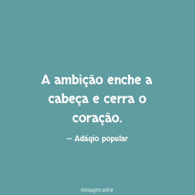 A ambição enche a cabeça e cerra o coração