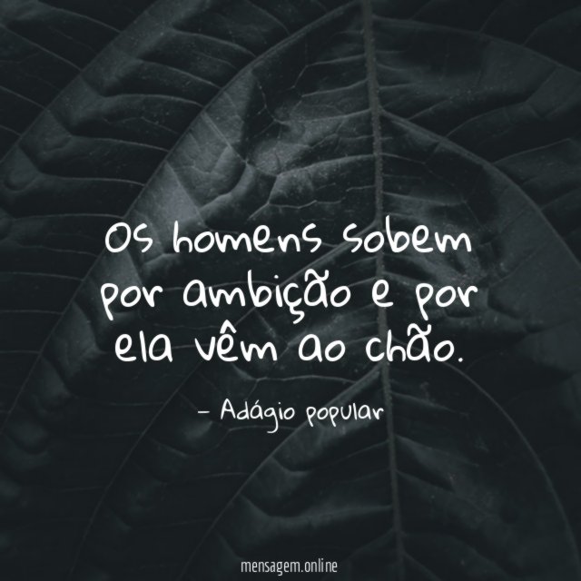 Os homens sobem por ambição e por ela