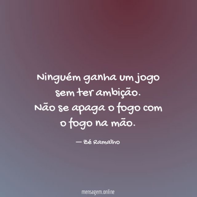 Ninguém ganha um jogo sem ter ambição