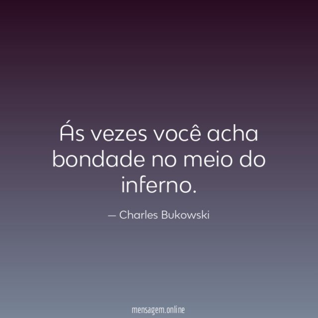 Ás vezes você acha bondade no meio do inferno
