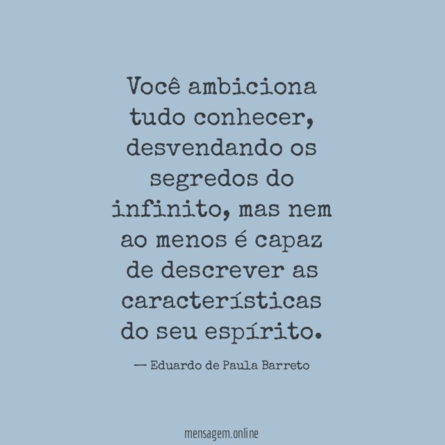 Você ambiciona tudo conhecer