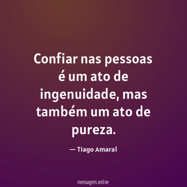 Confiar nas pessoas é um ato de ingenuidade