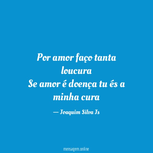 Por amor faço tanta loucura Se amor é doença