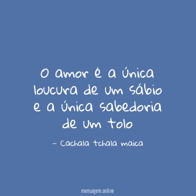 O amor é a única loucura de um